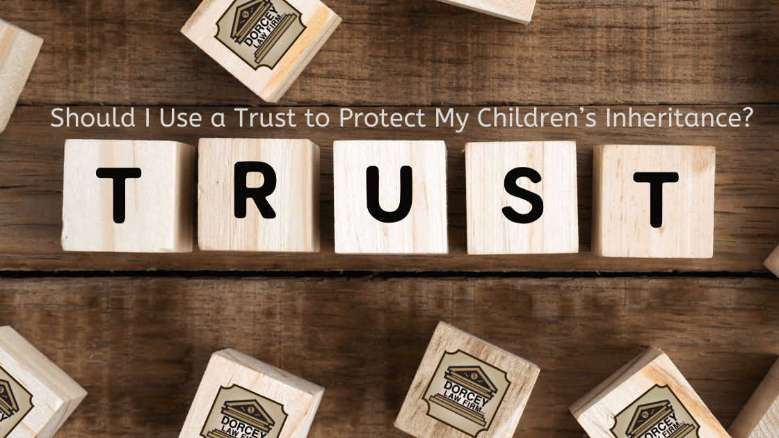 Should I Use a Trust to Protect My Children’s Inheritance?